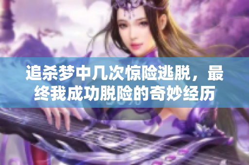 追杀梦中几次惊险逃脱，最终我成功脱险的奇妙经历