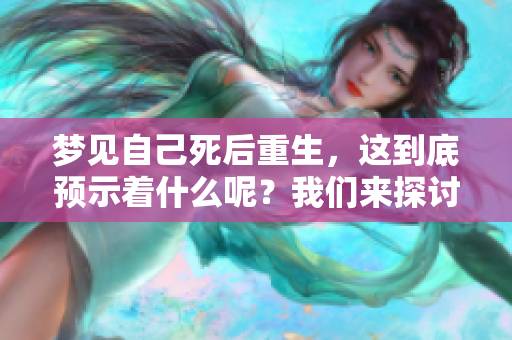 梦见自己死后重生，这到底预示着什么呢？我们来探讨一下。