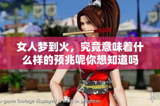 女人梦到火，究竟意味着什么样的预兆呢你想知道吗