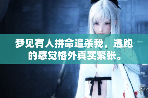 梦见有人拼命追杀我，逃跑的感觉格外真实紧张。