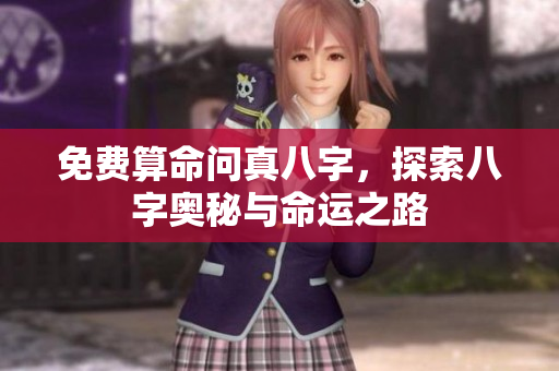 免费算命问真八字，探索八字奥秘与命运之路