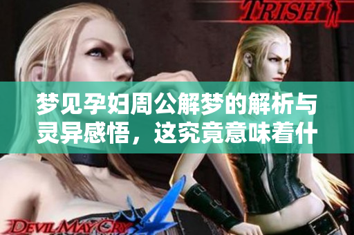 梦见孕妇周公解梦的解析与灵异感悟，这究竟意味着什么呢