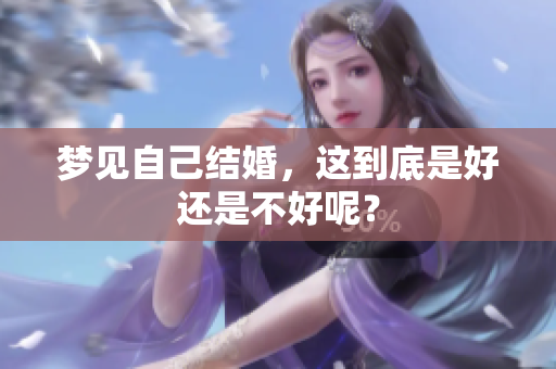 梦见自己结婚，这到底是好还是不好呢？