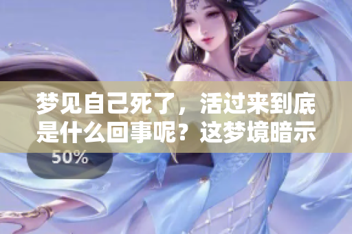 梦见自己死了，活过来到底是什么回事呢？这梦境暗示着什么含义呢？