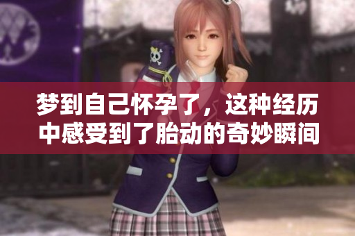 梦到自己怀孕了，这种经历中感受到了胎动的奇妙瞬间