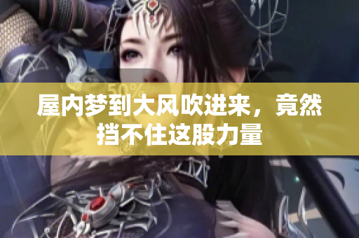 屋内梦到大风吹进来，竟然挡不住这股力量
