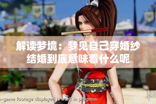 解读梦境：梦见自己穿婚纱结婚到底意味着什么呢