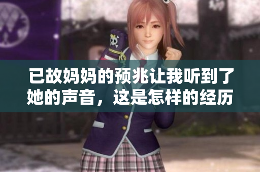 已故妈妈的预兆让我听到了她的声音，这是怎样的经历呢