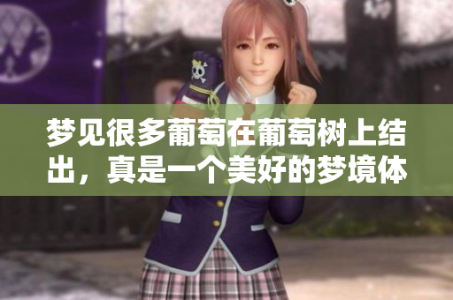 梦见很多葡萄在葡萄树上结出，真是一个美好的梦境体验