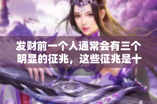 发财前一个人通常会有三个明显的征兆，这些征兆是十分重要的信号