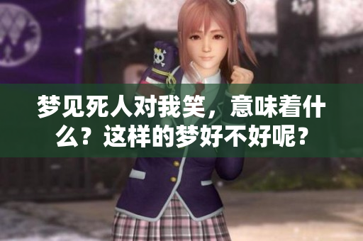 梦见死人对我笑，意味着什么？这样的梦好不好呢？