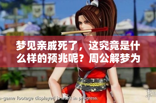 梦见亲戚死了，这究竟是什么样的预兆呢？周公解梦为你解读。