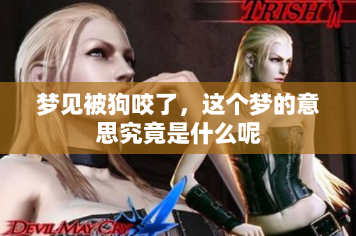 梦见被狗咬了，这个梦的意思究竟是什么呢