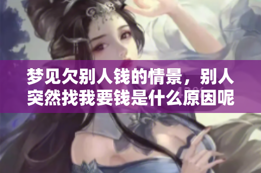 梦见欠别人钱的情景，别人突然找我要钱是什么原因呢