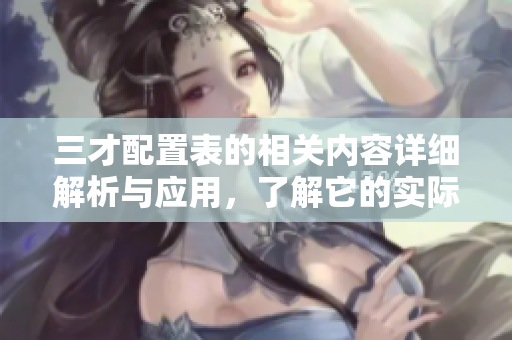 三才配置表的相关内容详细解析与应用，了解它的实际意义与用途