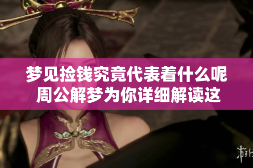 梦见捡钱究竟代表着什么呢 周公解梦为你详细解读这个梦境的寓意