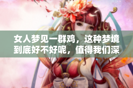 女人梦见一群鸡，这种梦境到底好不好呢，值得我们深思。