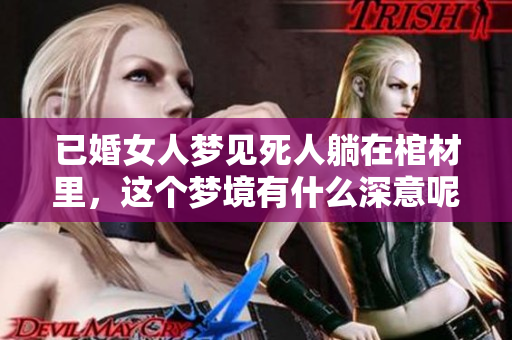 已婚女人梦见死人躺在棺材里，这个梦境有什么深意呢