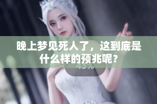 晚上梦见死人了，这到底是什么样的预兆呢？