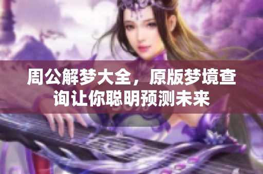 周公解梦大全，原版梦境查询让你聪明预测未来