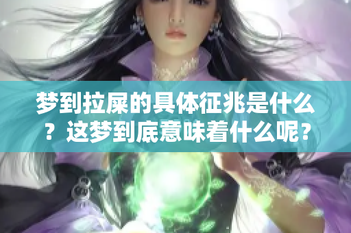梦到拉屎的具体征兆是什么？这梦到底意味着什么呢？