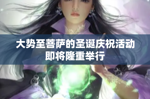 大势至菩萨的圣诞庆祝活动即将隆重举行