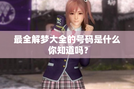 最全解梦大全的号码是什么 你知道吗？