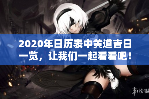 2020年日历表中黄道吉日一览，让我们一起看看吧！