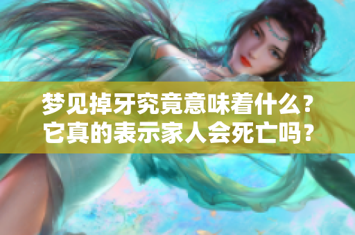 梦见掉牙究竟意味着什么？它真的表示家人会死亡吗？