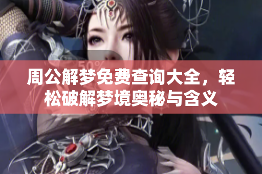 周公解梦免费查询大全，轻松破解梦境奥秘与含义