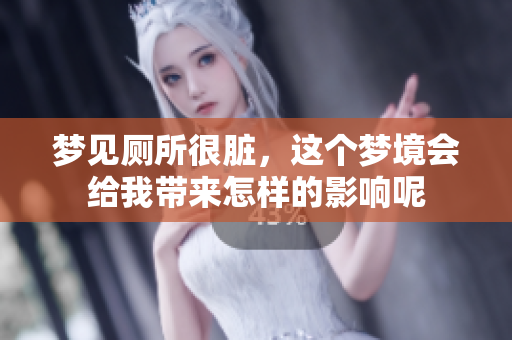 梦见厕所很脏，这个梦境会给我带来怎样的影响呢