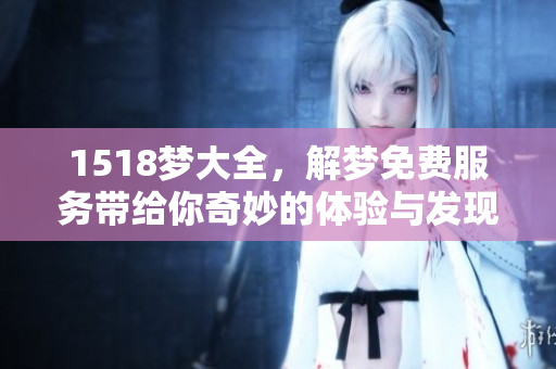 1518梦大全，解梦免费服务带给你奇妙的体验与发现