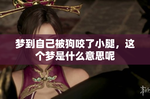 梦到自己被狗咬了小腿，这个梦是什么意思呢