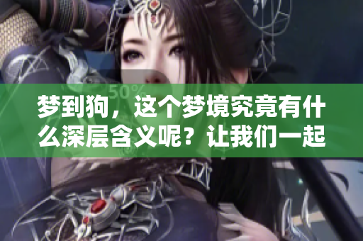 梦到狗，这个梦境究竟有什么深层含义呢？让我们一起探讨一下。