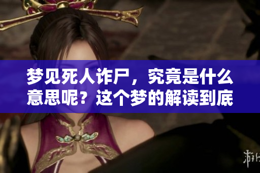 梦见死人诈尸，究竟是什么意思呢？这个梦的解读到底是什么？