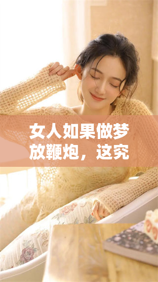 女人如果做梦放鞭炮，这究竟预示着什么呢？你想知道吗？