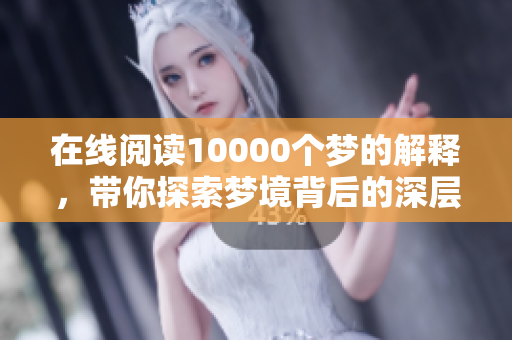 在线阅读10000个梦的解释，带你探索梦境背后的深层意义