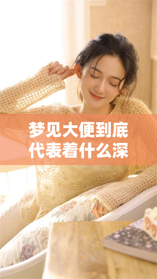 梦见大便到底代表着什么深层次的含义呢请深入了解一下这个梦境