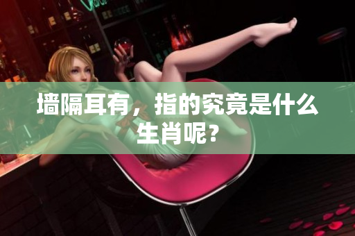 墙隔耳有，指的究竟是什么生肖呢？
