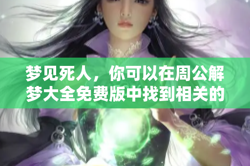 梦见死人，你可以在周公解梦大全免费版中找到相关的解析与解答