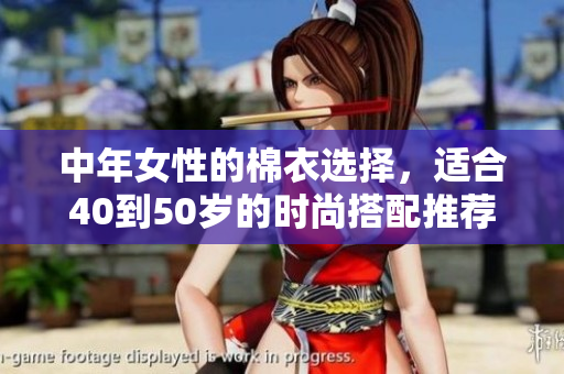 中年女性的棉衣选择，适合40到50岁的时尚搭配推荐