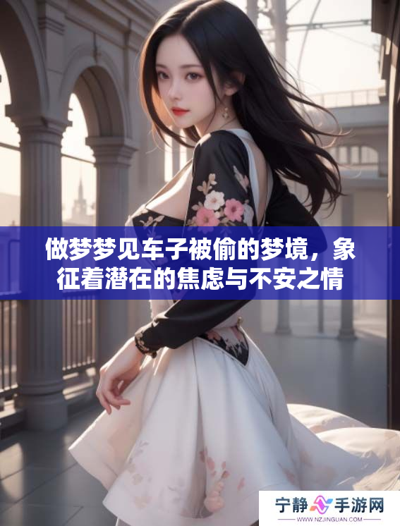 做梦梦见车子被偷的梦境，象征着潜在的焦虑与不安之情