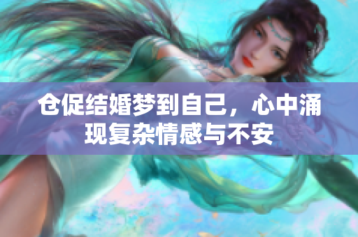 仓促结婚梦到自己，心中涌现复杂情感与不安