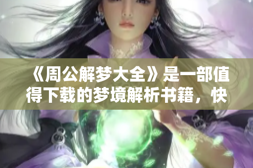 《周公解梦大全》是一部值得下载的梦境解析书籍，快来了解更多吧