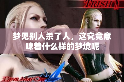 梦见别人杀了人，这究竟意味着什么样的梦境呢