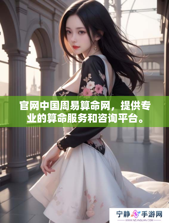官网中国周易算命网，提供专业的算命服务和咨询**。