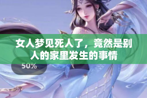 女人梦见死人了，竟然是别人的家里发生的事情
