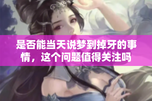是否能当天说梦到掉牙的事情，这个问题值得关注吗
