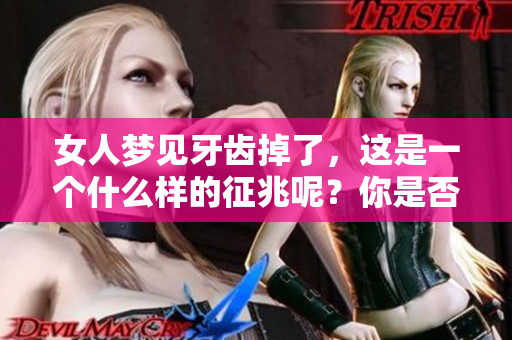 女人梦见牙齿掉了，这是一个什么样的征兆呢？你是否了解其中的含义？