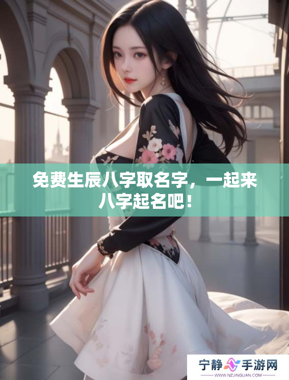 免费生辰八字取名字，一起来八字起名吧！